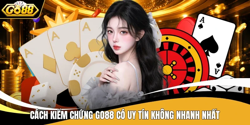 Go88 Có Uy Tín Không? 4 Yếu Tố Giúp Kiểm Chứng Hiệu Quả 3 Cách kiểm chứng Go88 có uy tín không nhanh nhất