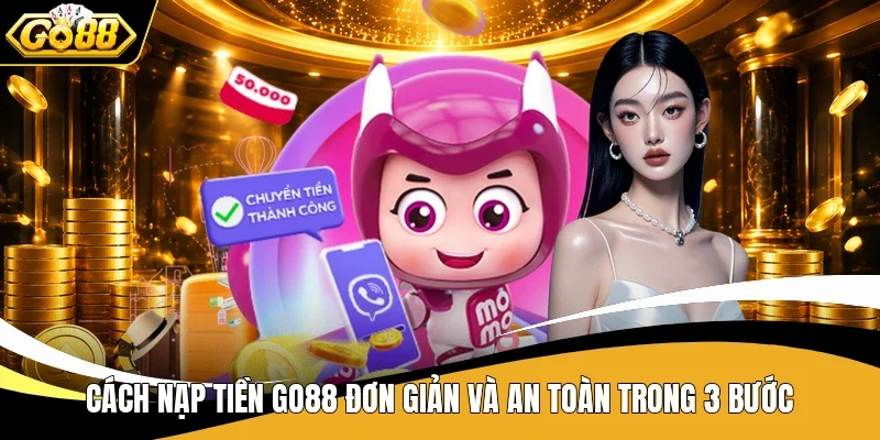 Cách nạp tiền Go88 đơn giản và an toàn trong 3 bước
