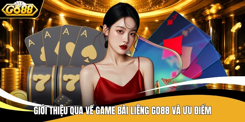 Liêng Go88 - Đọc Thế Bài Qua Cách Đối Thủ Vào Cược 2 Giới thiệu qua về game bài Liêng Go88 và ưu điểm