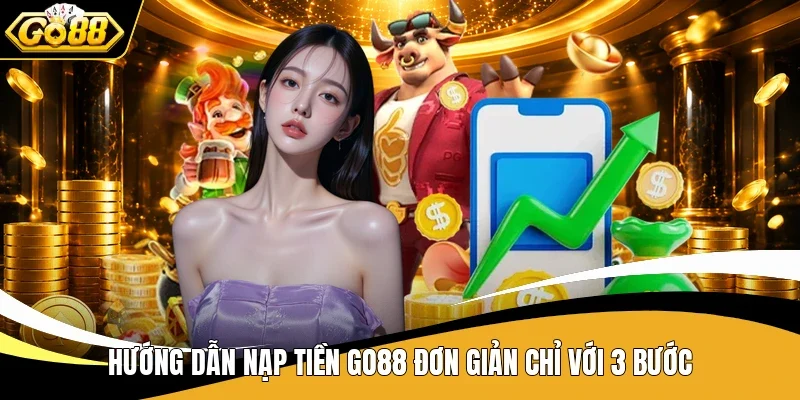 Nạp Tiền Go88 - Bí Quyết Để Bạn Giao Dịch Thuận Tiện Hơn 1 Hướng dẫn nạp tiền Go88 đơn giản chỉ với 3 bước