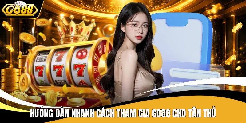 Hướng dẫn nhanh cách tham gia Go88 cho tân thủ