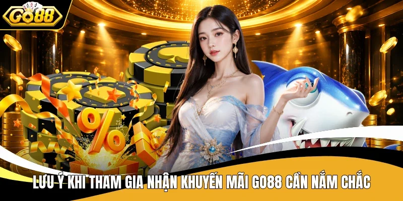 Top 6+ Chương Trình Khuyến Mãi Go88 Nổi Bật Giá Trị Nhất 3 Lưu ý khi tham gia nhận khuyến mãi Go88 cần nắm chắc