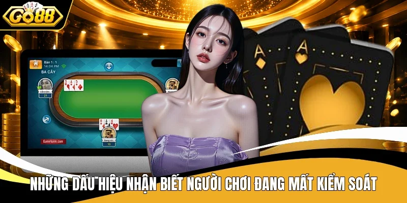 Chơi Có Trách Nhiệm Go88 - Chủ Động Kiểm Soát Cuộc Chơi 3 Những dấu hiệu nhận biết người chơi đang mất kiểm soát