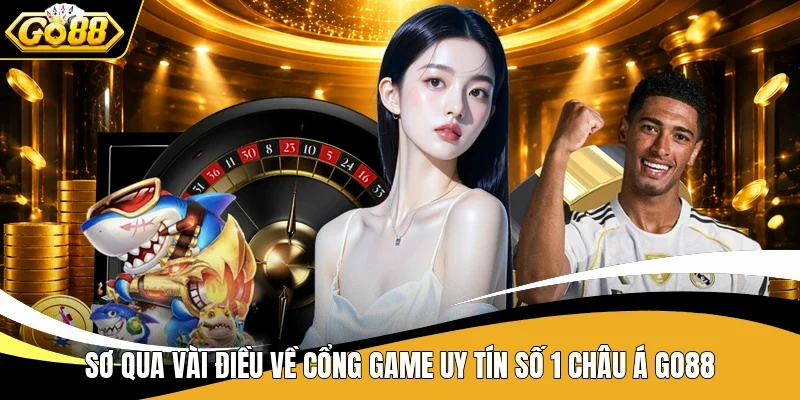 Sơ qua vài điều về cổng game uy tín số 1 châu Á Go88
