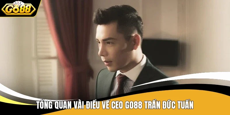CEO Go88 Trần Đức Tuấn - Nhà Lãnh Đạo Với Tư Duy Đột Phá 1 Tổng quan vài điều về CEO Go88 Trần Đức Tuấn